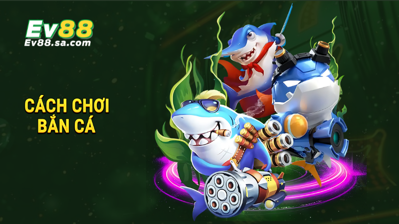 Cách chơi bắn cá - Chơi game hay, săn tiền thưởng khủng 1 Cách chơi bắn cá