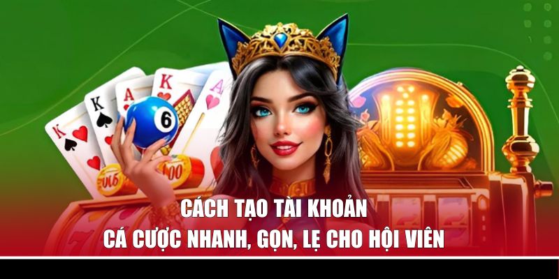 Cách tạo tài khoản và tham gia cá cược nhanh cho hội viên
