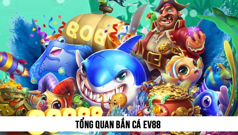 Tổng quan về Bắn cá EV88